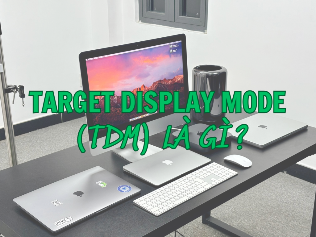 Target Display Mode (TDM) giúp iMac làm màn hình ngoài. Xem điều kiện, cách kết nối, đời máy hỗ trợ và lỗi thường gặp để dùng đúng ngay.
